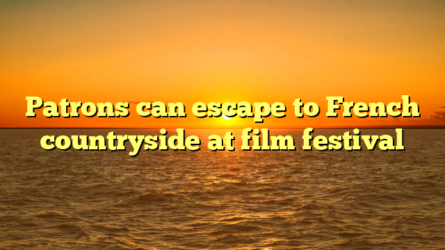 Patrons can escape to French countryside at film festival