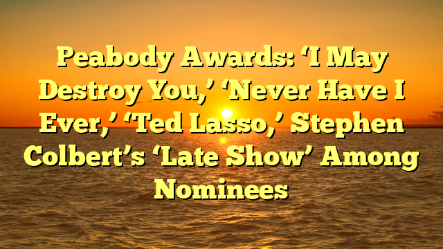 Peabody Awards: ‘I May Destroy You,’ ‘Never Have I Ever,’ ‘Ted Lasso,’ Stephen Colbert’s ‘Late Show’ Among Nominees