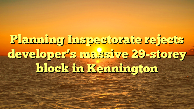 Planning Inspectorate rejects developer’s massive 29-storey block in Kennington