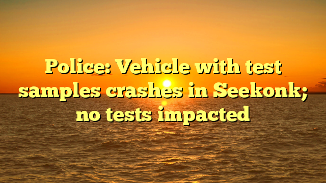 Police: Vehicle with test samples crashes in Seekonk; no tests impacted