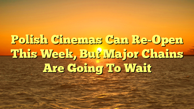 Polish Cinemas Can Re-Open This Week, But Major Chains Are Going To Wait