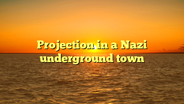 Projection in a Nazi underground town