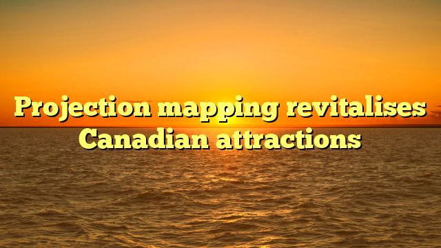 Projection mapping revitalises Canadian attractions