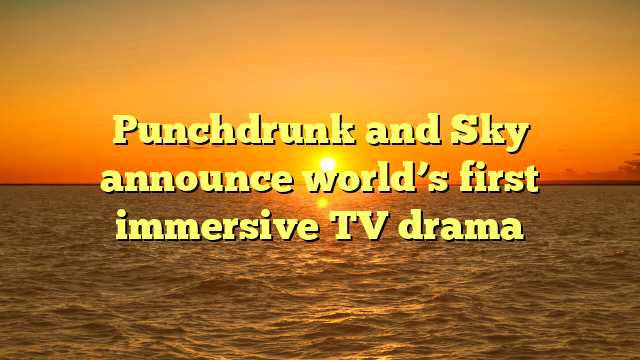 Punchdrunk and Sky announce world’s first immersive TV drama