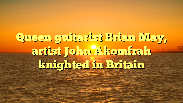 Queen guitarist Brian May, artist John Akomfrah knighted in Britain