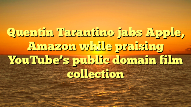 Quentin Tarantino jabs Apple, Amazon while praising YouTube’s public domain film collection