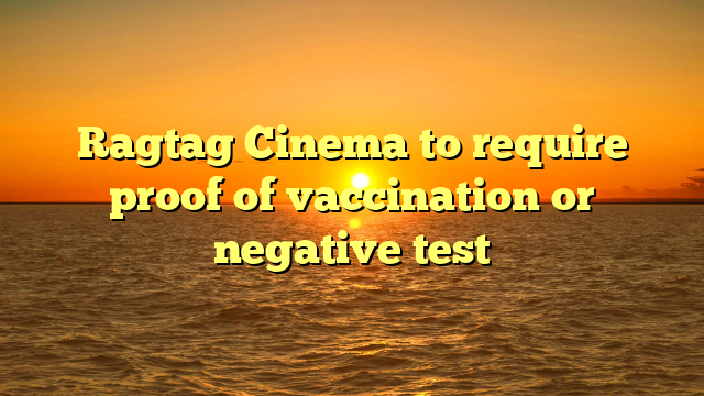 Ragtag Cinema to require proof of vaccination or negative test