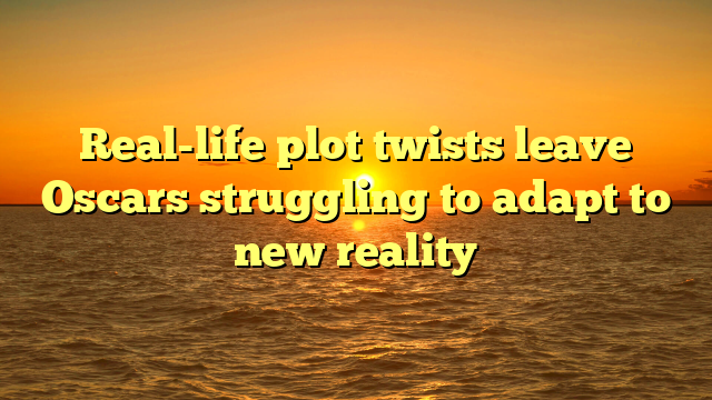 Real-life plot twists leave Oscars struggling to adapt to new reality