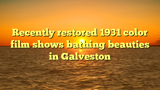 Recently restored 1931 color film shows bathing beauties in Galveston