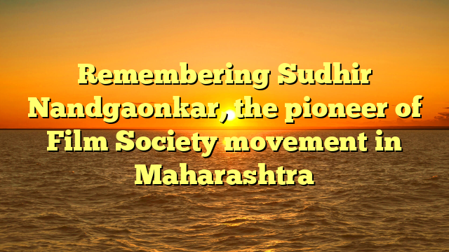 Remembering Sudhir Nandgaonkar, the pioneer of Film Society movement in Maharashtra