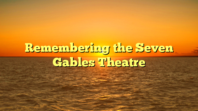 Remembering the Seven Gables Theatre