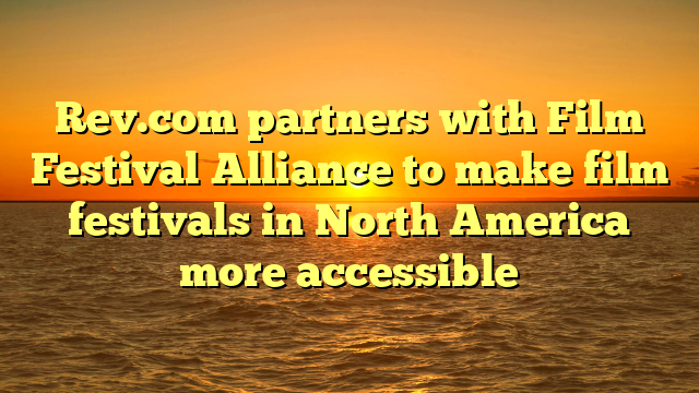 Rev.com partners with Film Festival Alliance to make film festivals in North America more accessible