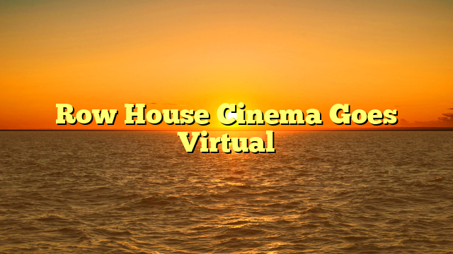 Row House Cinema Goes Virtual