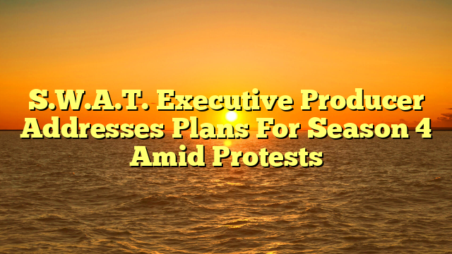 S.W.A.T. Executive Producer Addresses Plans For Season 4 Amid Protests