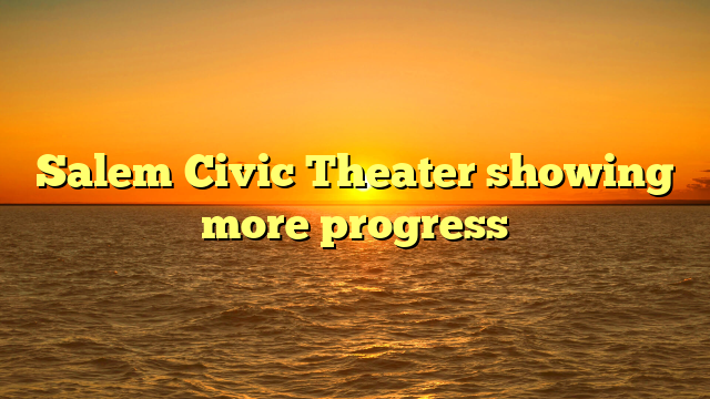 Salem Civic Theater showing more progress