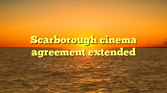 Scarborough cinema agreement extended