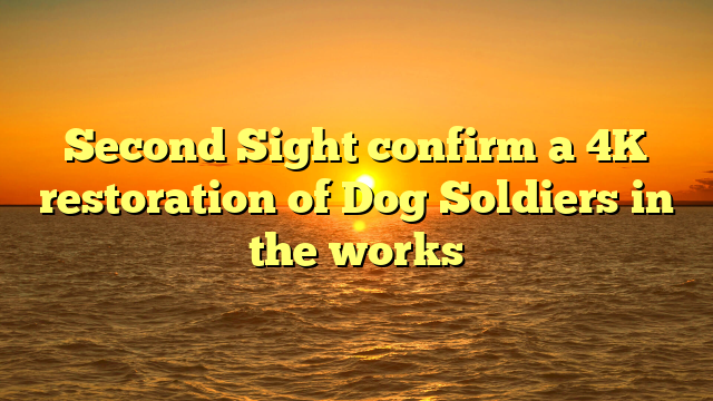 Second Sight confirm a 4K restoration of Dog Soldiers in the works