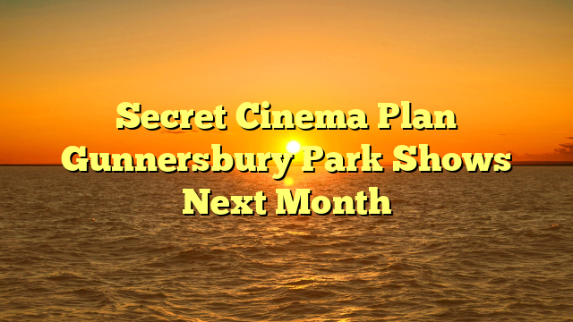 Secret Cinema Plan Gunnersbury Park Shows Next Month