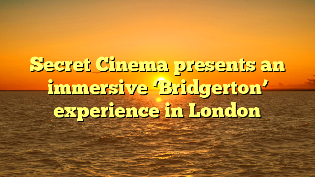 Secret Cinema presents an immersive ‘Bridgerton’ experience in London