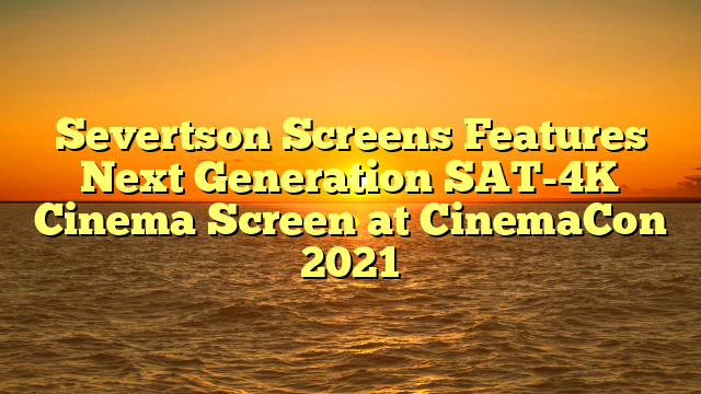 Severtson Screens Features Next Generation SAT-4K Cinema Screen at CinemaCon 2021