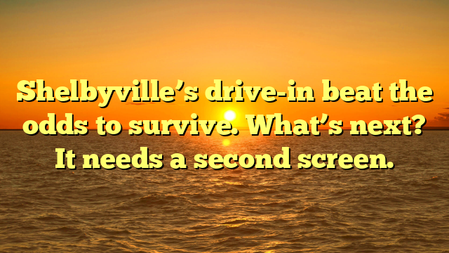 Shelbyville’s drive-in beat the odds to survive. What’s next? It needs a second screen.