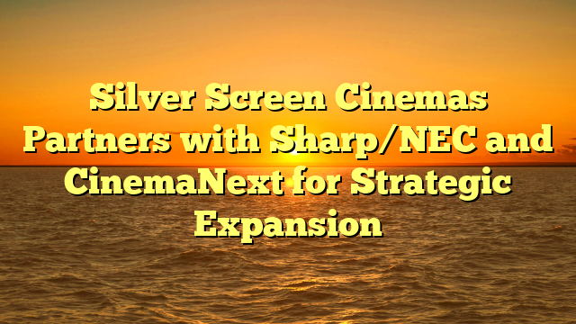 Silver Screen Cinemas Partners with Sharp/NEC and CinemaNext for Strategic Expansion