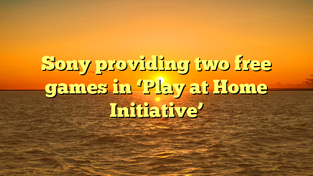 Sony providing two free games in ‘Play at Home Initiative’