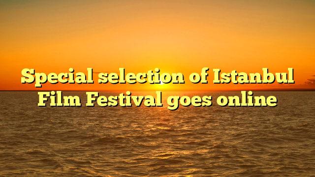 Special selection of Istanbul Film Festival goes online
