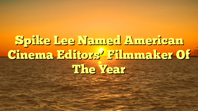 Spike Lee Named American Cinema Editors’ Filmmaker Of The Year