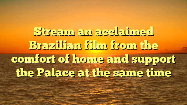 Stream an acclaimed Brazilian film from the comfort of home and support the Palace at the same time