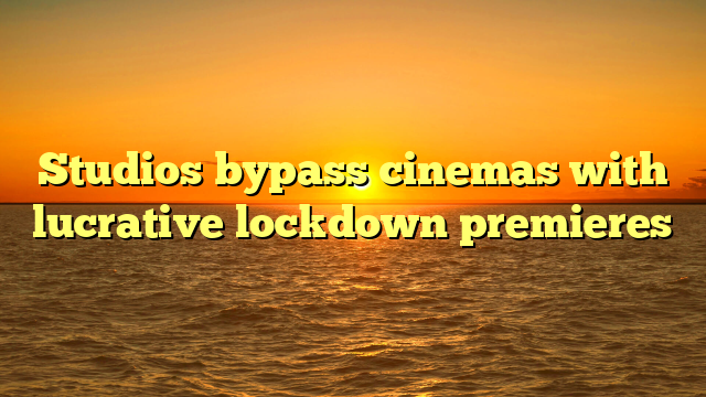 Studios bypass cinemas with lucrative lockdown premieres