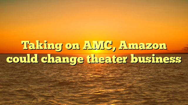 Taking on AMC, Amazon could change theater business