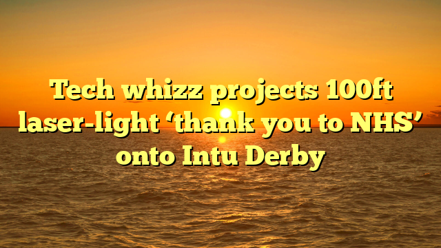 Tech whizz projects 100ft laser-light ‘thank you to NHS’ onto Intu Derby