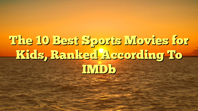 The 10 Best Sports Movies for Kids, Ranked According To IMDb