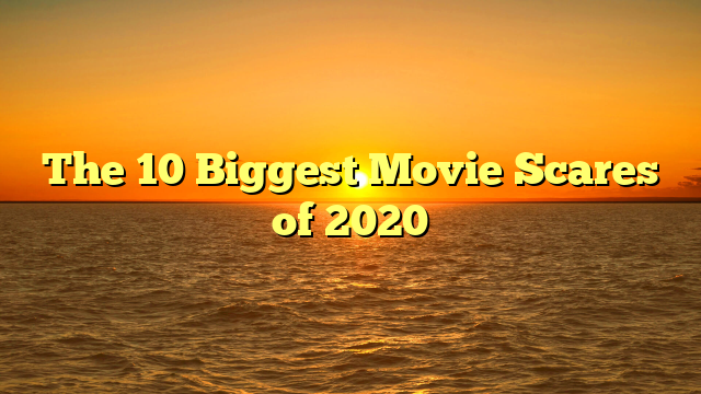 The 10 Biggest Movie Scares of 2020
