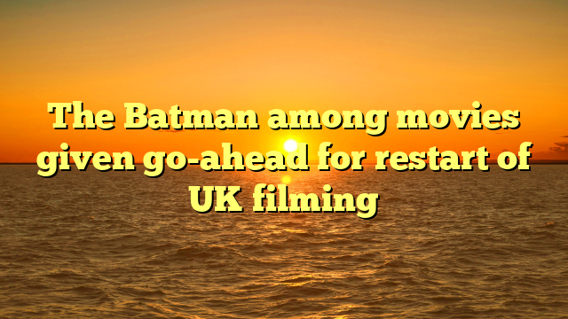 The Batman among movies given go-ahead for restart of UK filming