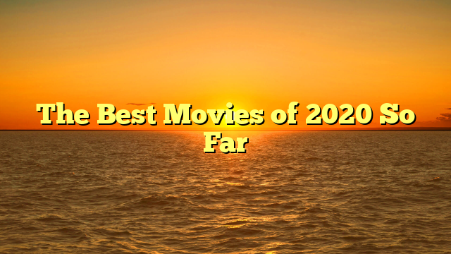 The Best Movies of 2020 So Far
