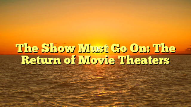 The Show Must Go On: The Return of Movie Theaters