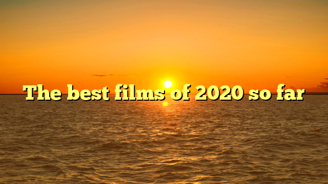 The best films of 2020 so far