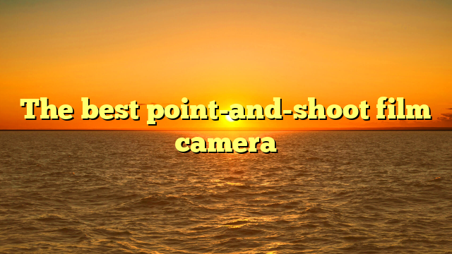 The best point-and-shoot film camera