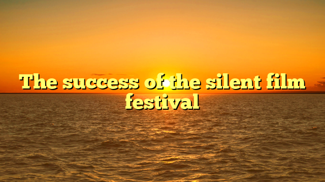 The success of the silent film festival