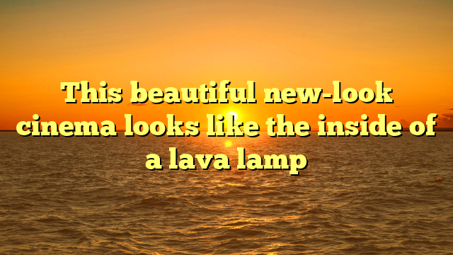 This beautiful new-look cinema looks like the inside of a lava lamp