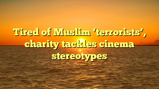 Tired of Muslim ‘terrorists’, charity tackles cinema stereotypes
