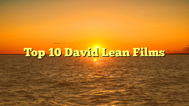 Top 10 David Lean Films