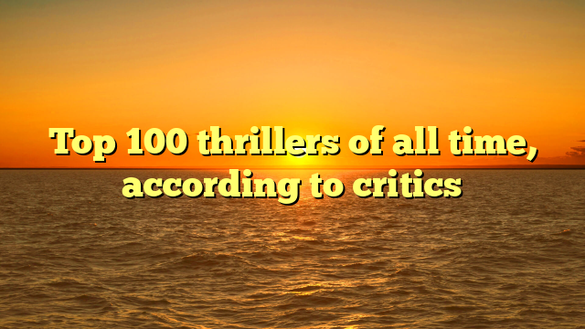 Top 100 thrillers of all time, according to critics