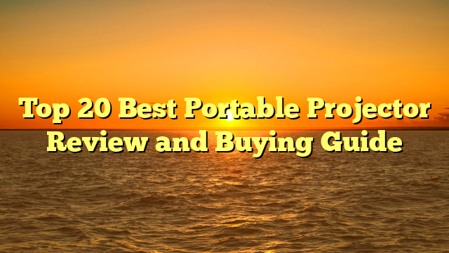 Top 20 Best Portable Projector Review and Buying Guide