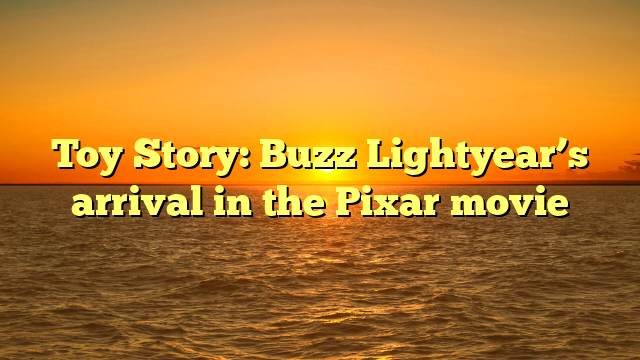 Toy Story: Buzz Lightyear’s arrival in the Pixar movie
