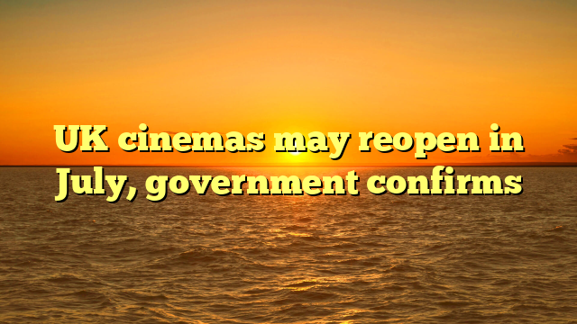 UK cinemas may reopen in July, government confirms