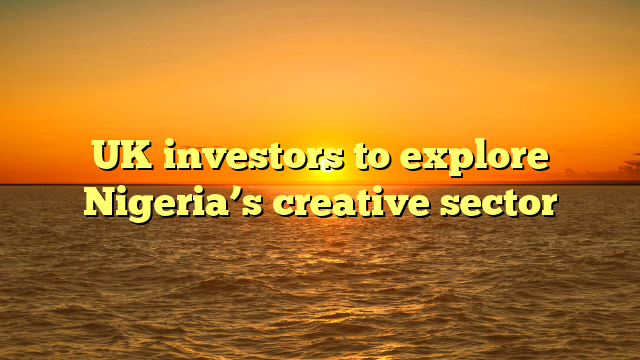 UK investors to explore Nigeria’s creative sector