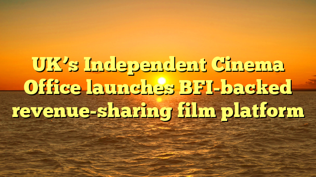 UK’s Independent Cinema Office launches BFI-backed revenue-sharing film platform